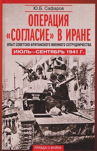 Юсуфали Баходирович Сафаров Операция «Согласие» в Иране. Опыт советско-британского военного сотрудничества. Июль–сентябрь 1941 г.
