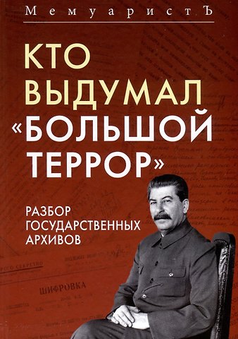 МемуаристЪ Кто выдумал «Большой террор». Разбор государственных архивов
