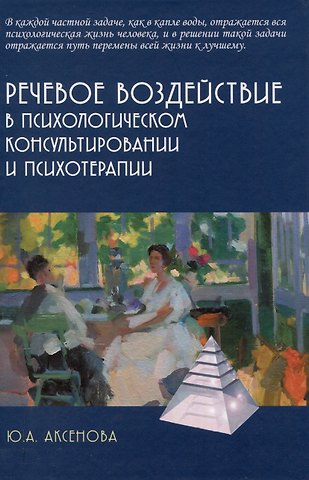 Юлия Александровна Аксенова Речевое воздействие в психологическом консультировании и психотерапии