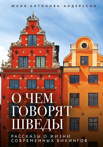 Антонова-Андерссон Юлия Викторовна О чем говорят шведы. Рассказы о жизни современных викингов