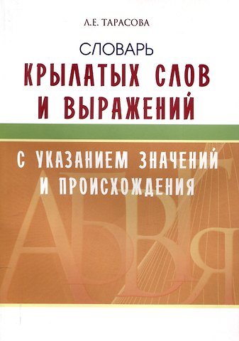 Любовь Евгеньевна Тарасова Словарь крылатых слов и выражений.