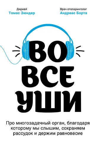Томас Зюндер Во все уши. Про многозадачный орган, благодаря которому мы слышим, сохраняем рассудок и держим равновесие