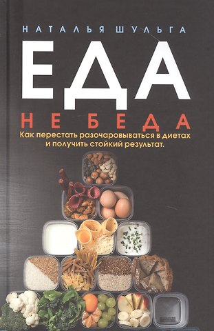 Наталья Шульга Еда не беда. Как перестать разочаровываться в диетах и получить стойкий результат