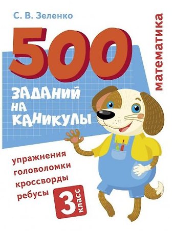 Сергей Викторович Зеленко 500 заданий на каникулы. Математика. 3 класс. Упражнения, головоломки, кроссворды, ребусы