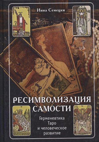 Инна Семецки Ресимволизация самости. Герменевтика Таро и человеческое развитие