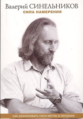 Валерий Владимирович Синельников Сила намерения. Как реализовать свои мечты и желания (м) Синельников (ТП мини)
