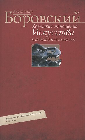 Александр Давидович Боровский Коекакие отношения искусства к действительности. Конъюнктура, мифология, страсть