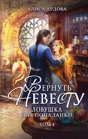 Алиса Ардова Вернуть невесту. Ловушка для попаданки. Том 1