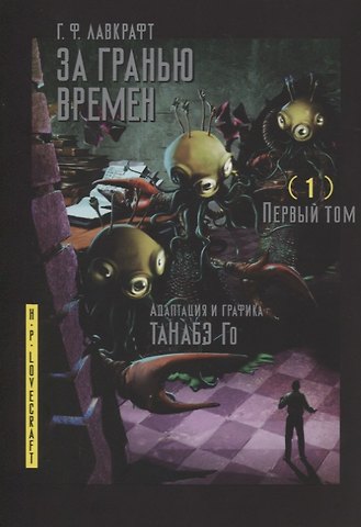 Говард Филлипс Лавкрафт За гранью времён. Том 1 (Lovecraft's The Shadow Out of Time). Манга