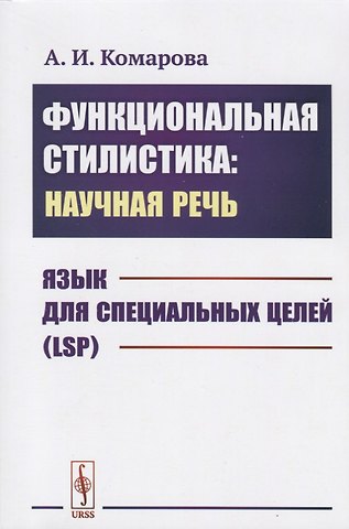 Анна Игоревна Комарова Функциональная стилистика: научная речь: Язык для специальных целей (LSP)