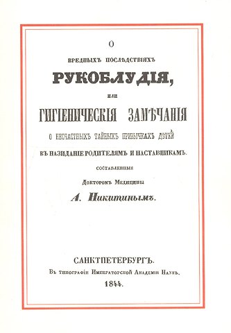 Александр Никитич Никитин О вредных последствиях рукоблудия, или Гигиенические замечания о несчастных тайных привычках детей в назидание родителям и наставникам