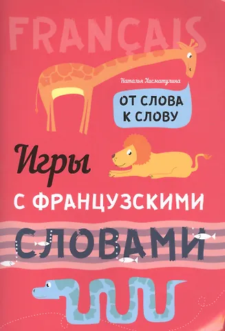 Наталья Владимировна Хисматулина Игры с французскими словами. От слова к слову