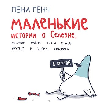 Лена Генч Маленькие истории о Cелезне, который очень хотел стать крутым и любил конфеты
