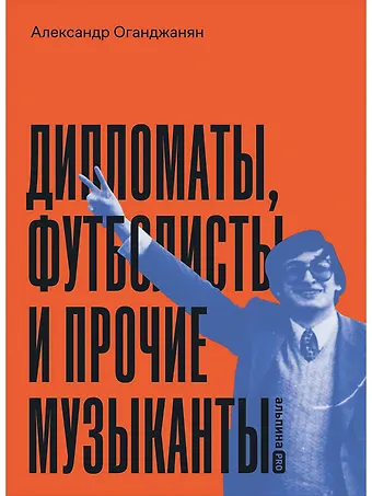 Александр Размикович Оганджанян Дипломаты, футболисты и прочие музыканты