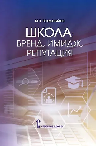 Мария Петровна Рохманийко Школа: бренд, имидж, репутация. Пособие для руководителей общеобразовательных организаций