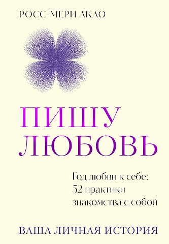 Росс-Мери Акао Пишу любовь. Год любви к себе: 52 практики знакомства с собой