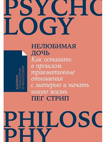 Пег Стрип Нелюбимая дочь. Как оставить в прошлом травматичные отношения с матерью и начать новую жизнь