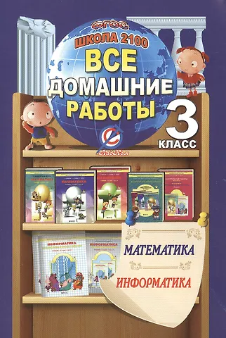 Все домашние работы за 3 класс по математике и информатике Школа 2100 ФГОС к учебнику математики Т.Е. Демидовой и др. в 3-х частях, Дидактическому материалу по математике С.А. Козловой и др., учебнику информатики  А. Горячева и др. в 2-х частях