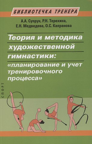 Александра Александровна Супрун Теория и методика художественной гимнастики: планирование и учет тренировочного процесса