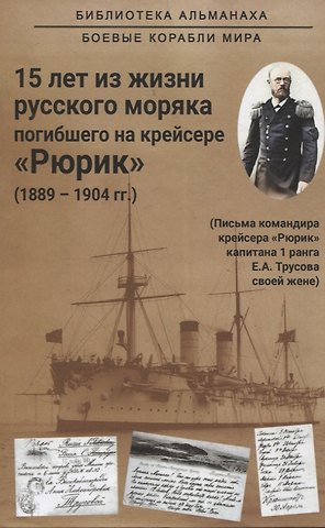 Евгений Александрович Трусов 15 лет из жизни русского моряка, погибшего на крейсере Рюрик (1889-1904 гг. ) Письма командира крейсера Рюрик капитана 1 ранга Е. А. Трусова своей жене