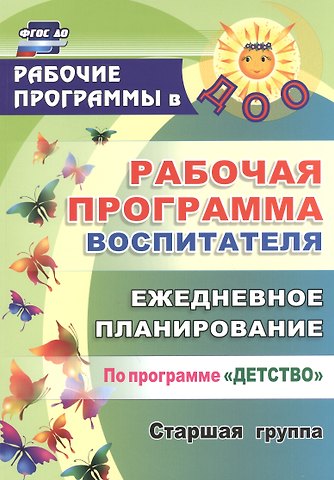 Людмила Сергеевна Баннова, Юлия Борисовна Сержантова, Наталья Николаевна Гладышева Рабочая программа воспитателя: ежедневное планирование по программе Детство. Старшая группа. ФГОС ДО