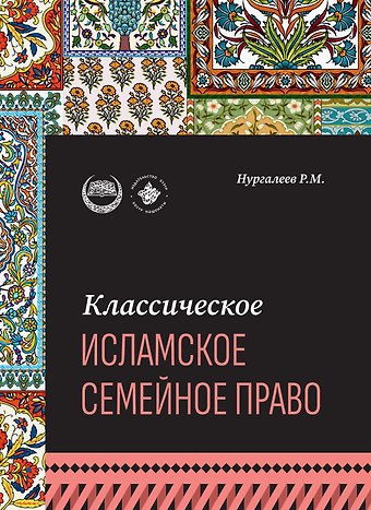 Рустам Маратович Нургалеев Классическое исламское семейное право: учебное пособие