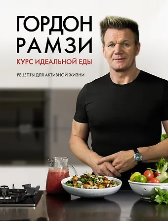 Гордон Рамзи Курс идеальной еды. Рецепты для активной жизни