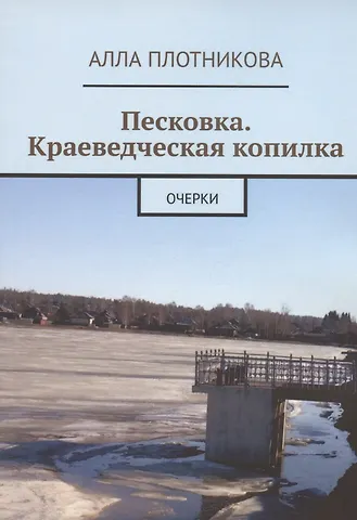 Алла Плотникова Песковка. Краеведческая копилка. Очерки