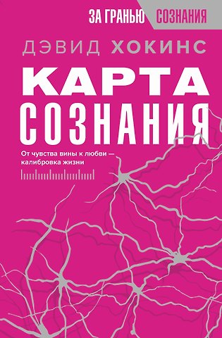 Дэвид Р. Хокинс Карта сознания. От чувства вины к любви – калибровка жизни