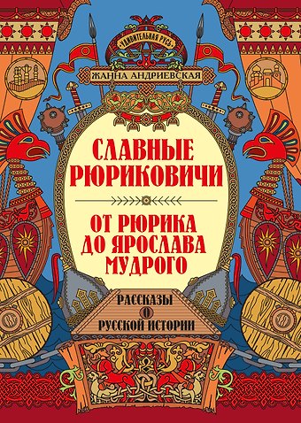 Жанна Викторовна Андриевская Славные Рюриковичи. От Рюрика до Ярослава Мудрого: рассказы о русской истории