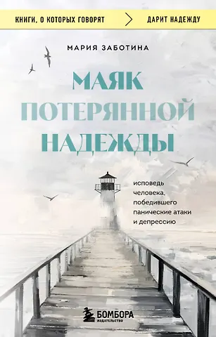 Мария Дмитриевна Заботина Маяк потерянной надежды. Исповедь человека, победившего панические атаки и депрессию