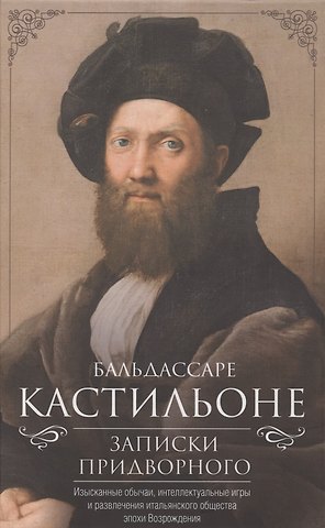 Бальдассаре Кастильоне Записки придворного. Изысканные обычаи, интеллектуальные игры и развлечения итальянского общества эпохи Возрождения