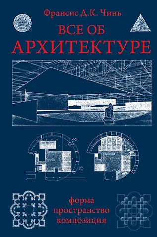Франсис Д.К. Чинь Все об архитектуре. Форма, пространство, композиция