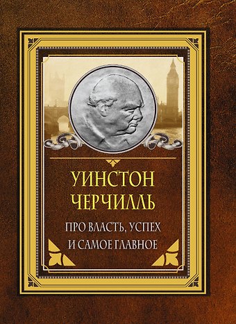 Уинстон Черчилль Про власть, успех и самое главное