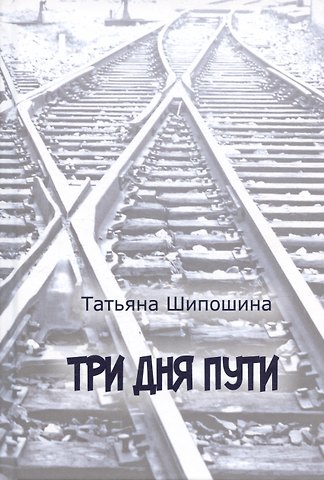 Татьяна Владимировна Шипошина Три дня пути