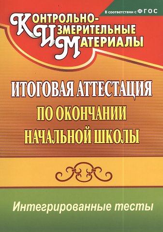 Елена Анатольевна Болотова, Татьяна Александровна Воронцова Итоговая аттестация по окончании начальной школы. Интегрированные тесты. ФГОС