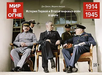 Дэн Джонс, Марина Амарал Мир в огне: 1914/1945. История Первой и Второй мировых войн в цвете