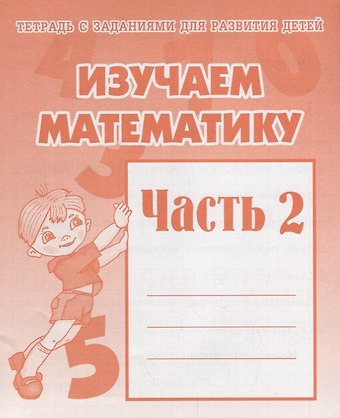 Тетрадь с заданиями для развития детей. Изучаем математику. Часть 2