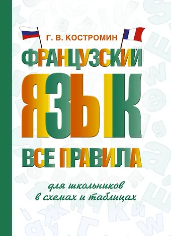 Георгий Васильевич Костромин Французский язык. Все правила для школьников в схемах и таблицах