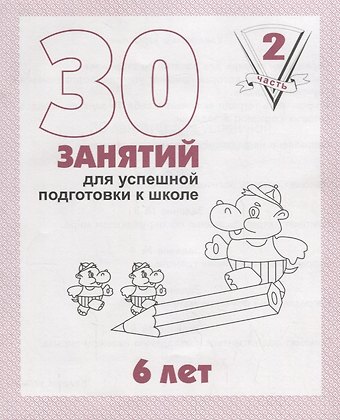 Светлана Владимировна Щербинина, Светлана Евгеньевна Гаврина, Наталья Леонидовна Кутявина 30 занятий для успешной подготовки к школе. 6 лет. Часть 2
