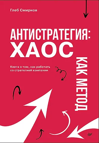 Глеб Смирнов Антистратегия: хаос как метод. Книга о том, как работать со стратегией компании