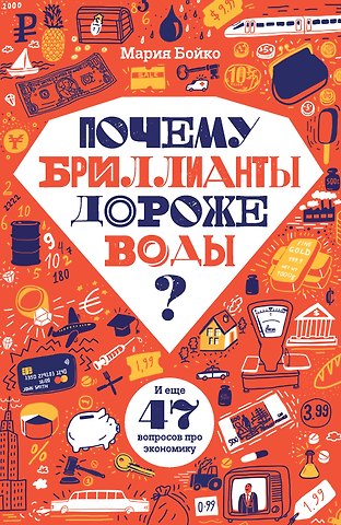 Мария Владимировна Бойко Почему бриллианты дороже воды? И еще 47 вопросов об экономике