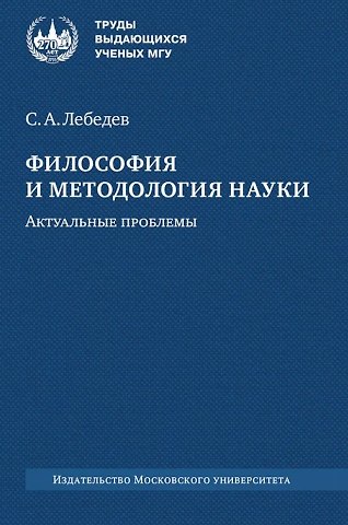 Сергей Александрович Лебедев Философия и методология науки. Актуальные проблемы: монография