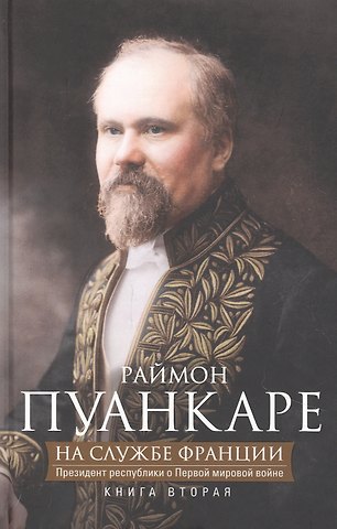 Пуанкаре Кн.2 На службе Франции. Президент республики о Первой мировой войне: В 2 кн. Кн. 2