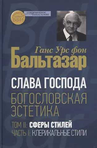 Ганс Урс фон Бальтазар Слава Господа. Богословская эстетика. Том II: Сферы стилей. Часть 1: Клерикальные стили
