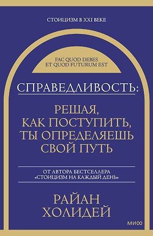 Райан Холидей Справедливость: решая, как поступить, ты определяешь свой путь