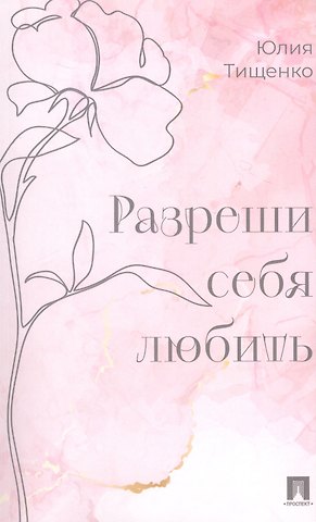 Юлия Александровна Тищенко Разреши себя любить