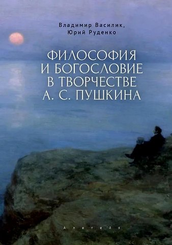 Владимир Владимирович Василик, Юрий Константинович Руденко Философия и богословие в творчестве А. С. Пушкина. Монография