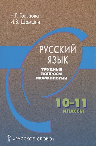 Нина Григорьевна Гольцова, Игорь Викторович Шамшин Русский язык. Трудные вопросы морфологии. 10-11 классы