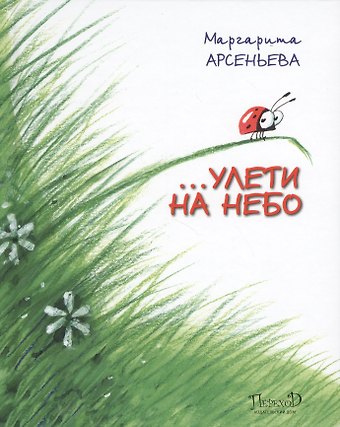 Маргарита Арсеньева … Улети на небо. Правдивая история, рассказанная божьей коровкой